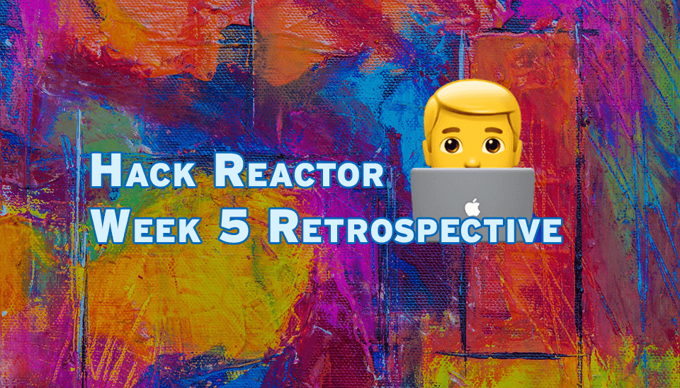Hack Reactor Week 5 Review