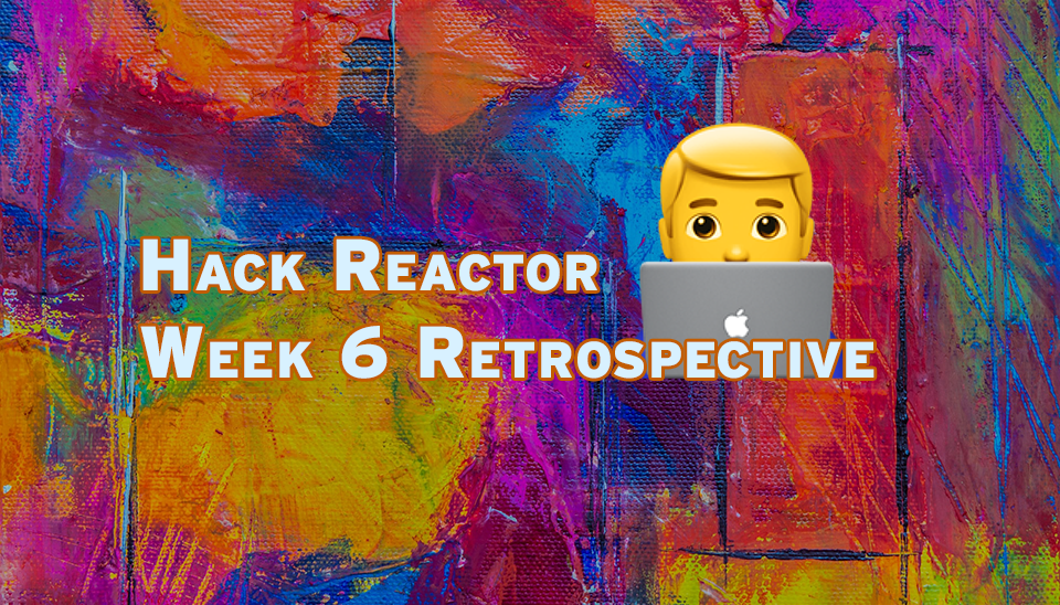 Hack Reactor Week 6 Review